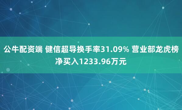 公牛配资端 健信超导换手率31.09% 营业部龙虎榜净买入1233.96万元