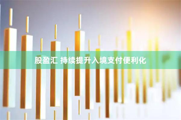 股盈汇 持续提升入境支付便利化