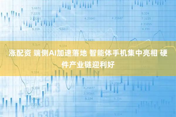 涨配资 端侧AI加速落地 智能体手机集中亮相 硬件产业链迎利好